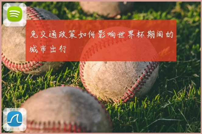免交通政策如何影响世界杯期间的城市出行