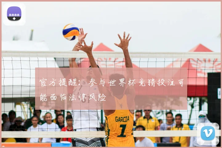 官方提醒:参与世界杯竞猜投注可能面临法律风险