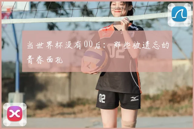 当世界杯没有00后：那些被遗忘的青春面孔